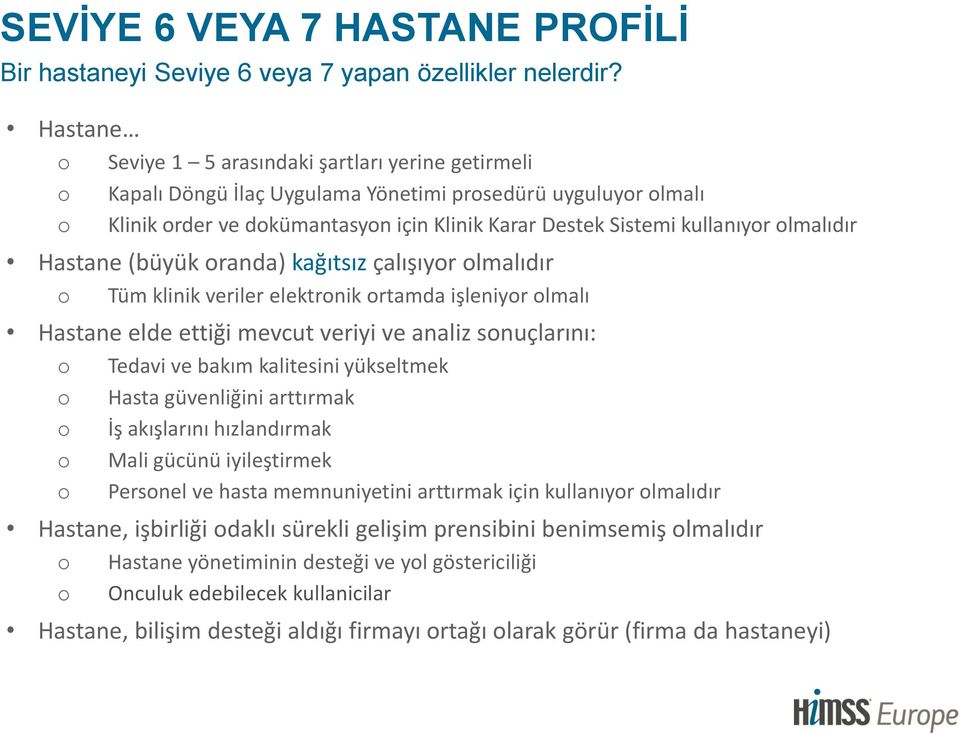 Hastane (büyük randa) kağıtsız çalışıyr lmalıdır Tüm klinik veriler elektrnik rtamda işleniyr lmalı Hastane elde ettiği mevcut veriyi ve analiz snuçlarını: Tedavi ve bakım kalitesini yükseltmek Hasta