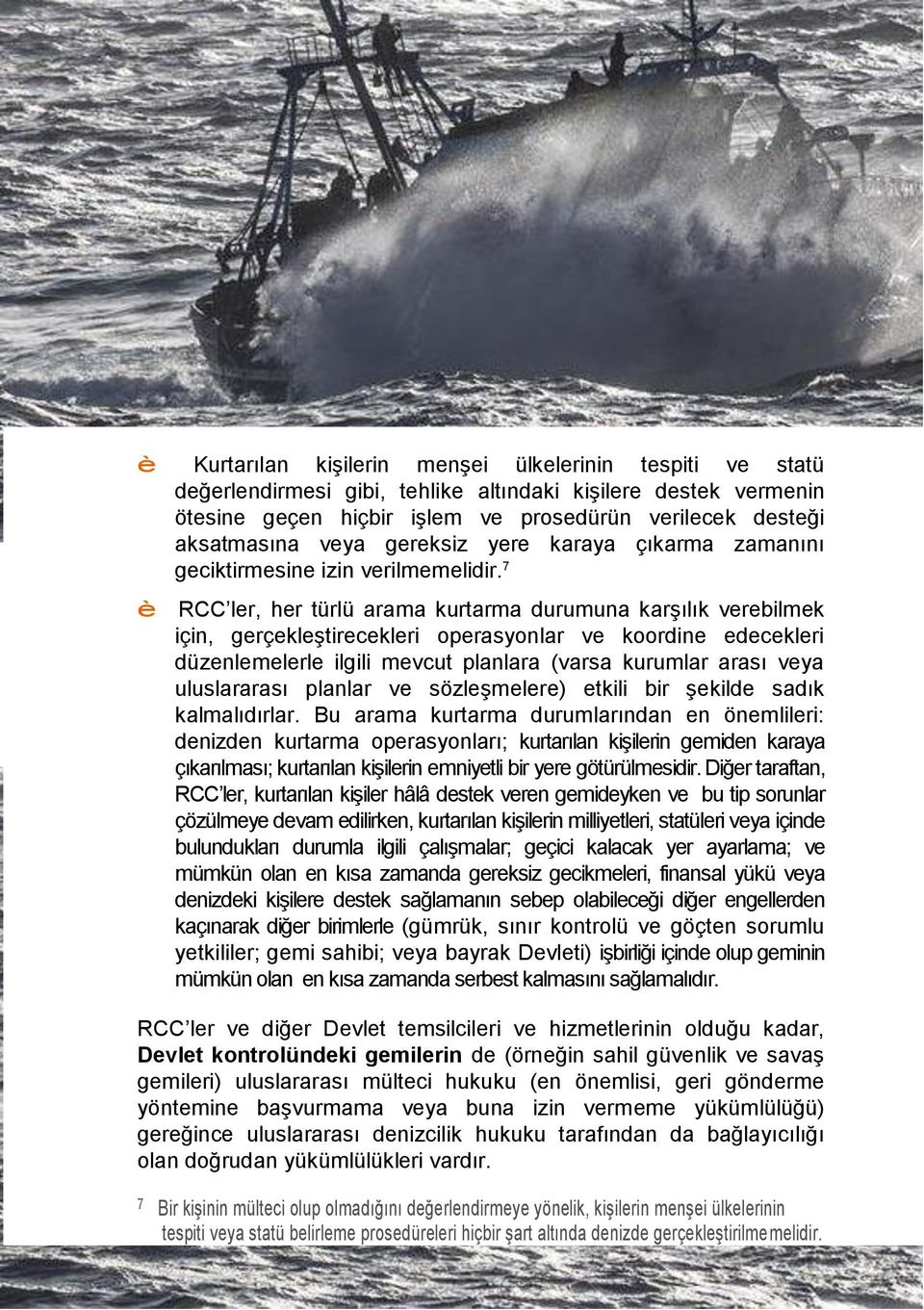 7 è RCC ler, her türlü arama kurtarma durumuna karşılık verebilmek için, gerçekleştirecekleri operasyonlar ve koordine edecekleri düzenlemelerle ilgili mevcut planlara (varsa kurumlar arası veya