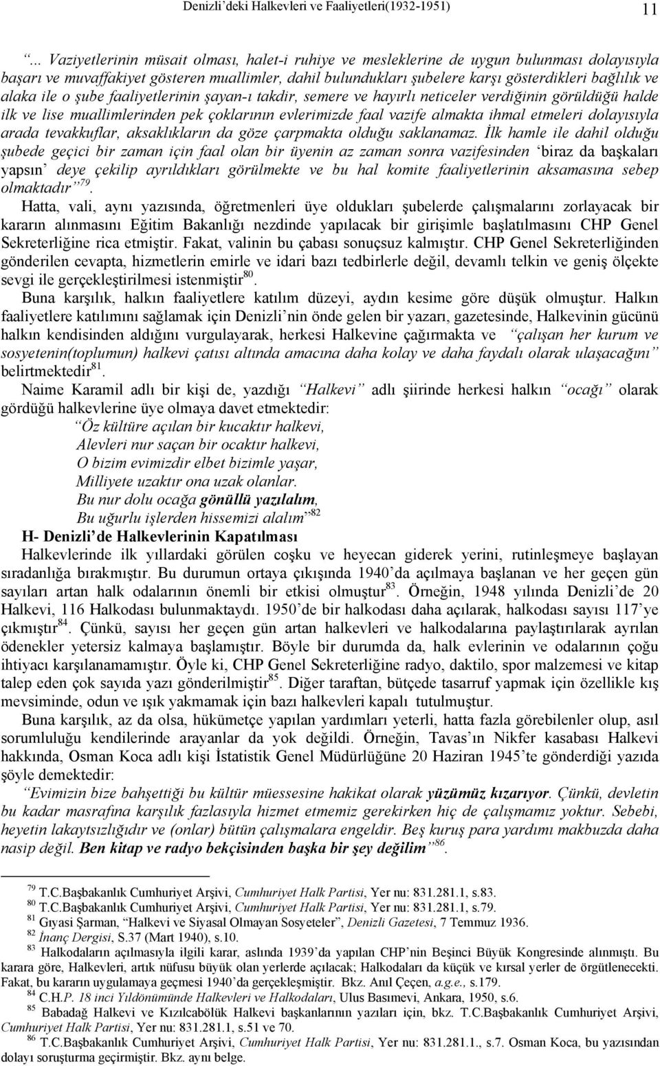 alaka ile o şube faaliyetlerinin şayan-ı takdir, semere ve hayırlı neticeler verdiğinin görüldüğü halde ilk ve lise muallimlerinden pek çoklarının evlerimizde faal vazife almakta ihmal etmeleri