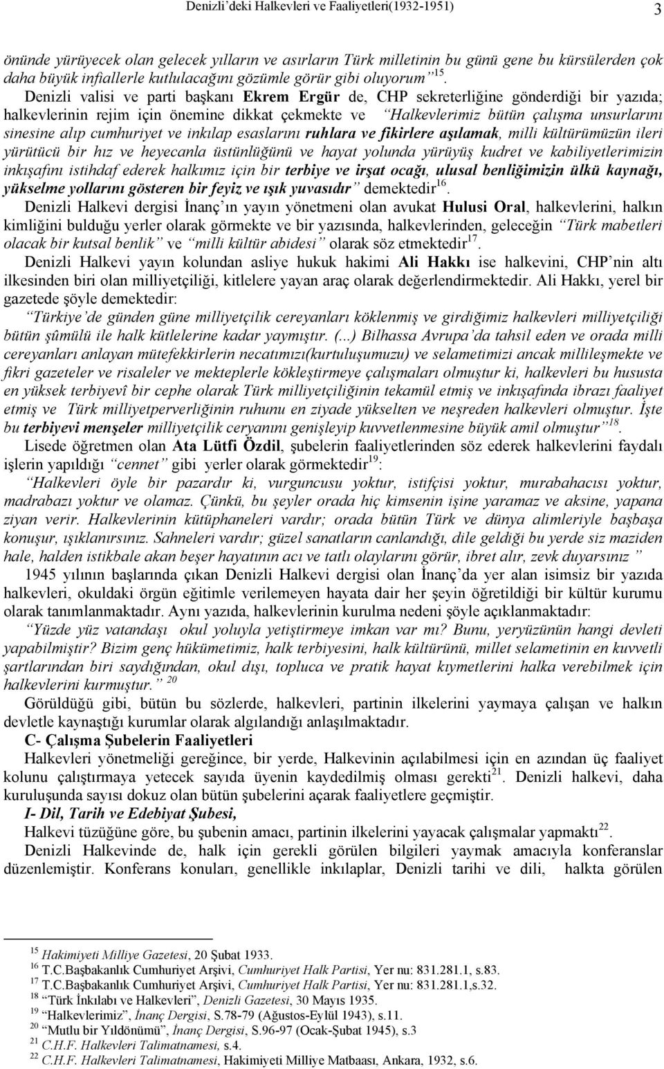 Denizli valisi ve parti başkanı Ekrem Ergür de, CHP sekreterliğine gönderdiği bir yazıda; halkevlerinin rejim için önemine dikkat çekmekte ve Halkevlerimiz bütün çalışma unsurlarını sinesine alıp