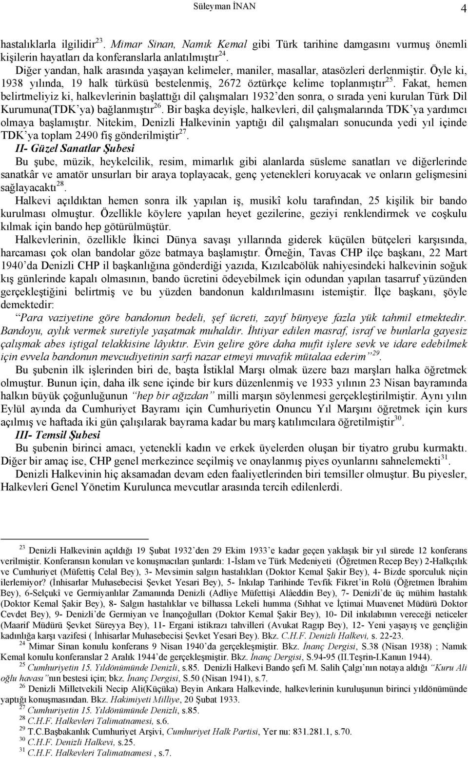 Fakat, hemen belirtmeliyiz ki, halkevlerinin başlattığı dil çalışmaları 1932 den sonra, o sırada yeni kurulan Türk Dil Kurumuna(TDK ya) bağlanmıştır 26.