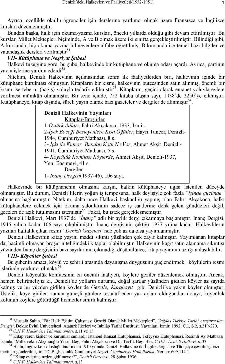 Bilindiği gibi, A kursunda, hiç okuma-yazma bilmeyenlere alfabe öğretilmiş; B kursunda ise temel bazı bilgiler ve vatandaşlık dersleri verilmiştir 51.