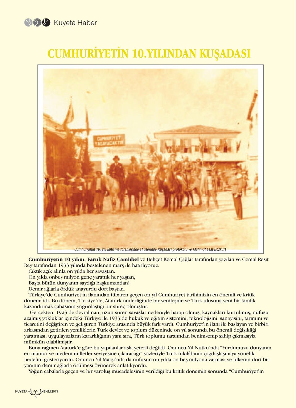 1933 yılında bestelenen marş ile hatırlıyoruz. Çıktık açık alınla on yılda her savaştan. On yılda onbeş milyon genç yarattık her yaştan, Başta bütün dünyanın saydığı başkumandan!