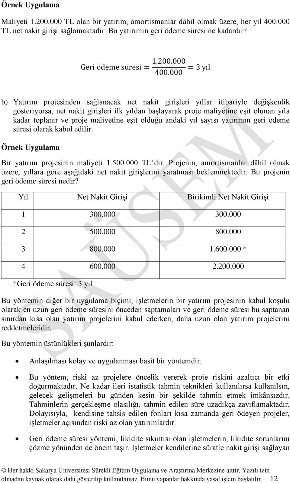 000 = 3 yıl b) Yatırım projesinden sağlanacak net nakit girişleri yıllar itibariyle değişkenlik gösteriyorsa, net nakit girişleri ilk yıldan başlayarak proje maliyetine eşit olunan yıla kadar