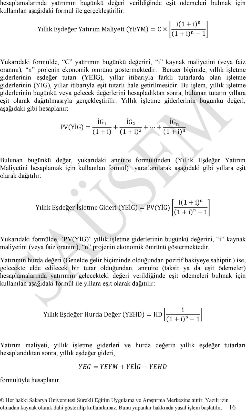 Benzer biçimde, yıllık işletme giderlerinin eşdeğer tutarı (YEİG), yıllar itibarıyla farklı tutarlarda olan işletme giderlerinin (YİG), yıllar itibarıyla eşit tutarlı hale getirilmesidir.