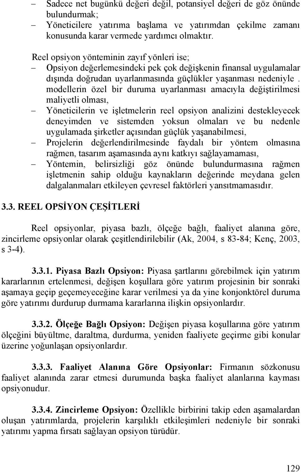 modellerin özel bir duruma uyarlanması amacıyla değiştirilmesi maliyetli olması, Yöneticilerin ve işletmelerin reel opsiyon analizini destekleyecek deneyimden ve sistemden yoksun olmaları ve bu