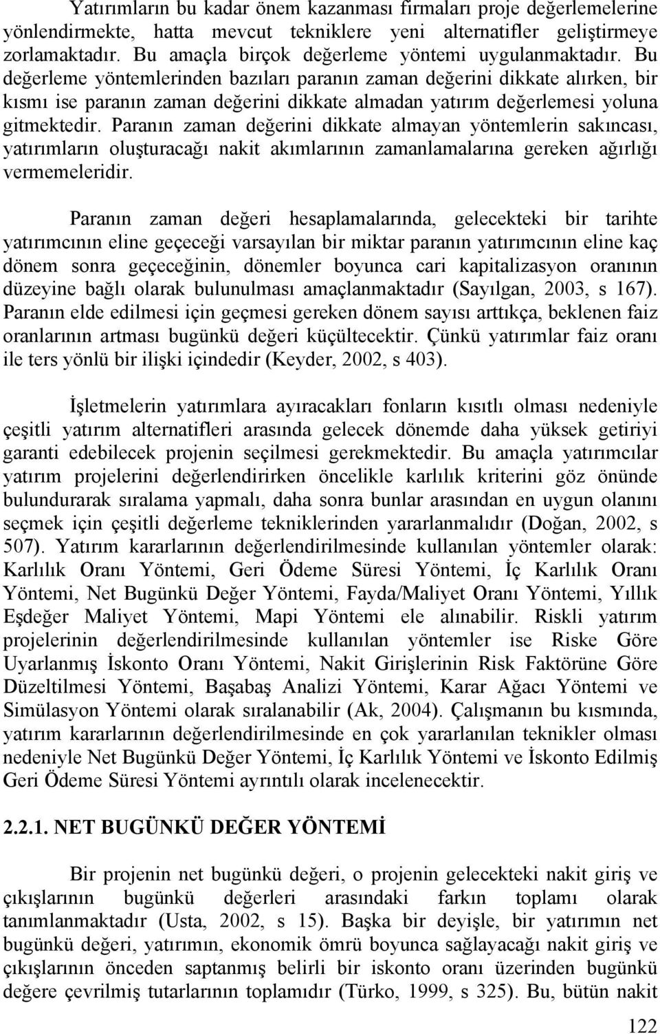 Bu değerleme yöntemlerinden bazıları paranın zaman değerini dikkate alırken, bir kısmı ise paranın zaman değerini dikkate almadan yatırım değerlemesi yoluna gitmektedir.