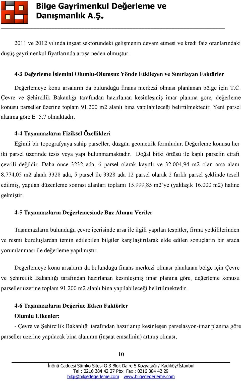 Çevre ve Şehircilik Bakanlığı tarafından hazırlanan kesinleşmiş imar planına göre, değerleme konusu parseller üzerine toplam 91.200 m2 alanlı bina yapılabileceği belirtilmektedir.