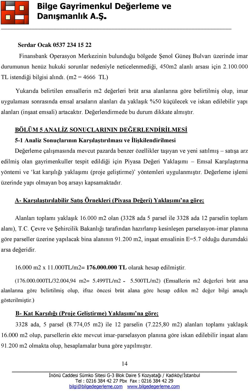 (m2 = 4666 TL) Yukarıda belirtilen emsallerin m2 değerleri brüt arsa alanlarına göre belirtilmiş olup, imar uygulaması sonrasında emsal arsaların alanları da yaklaşık %50 küçülecek ve iskan