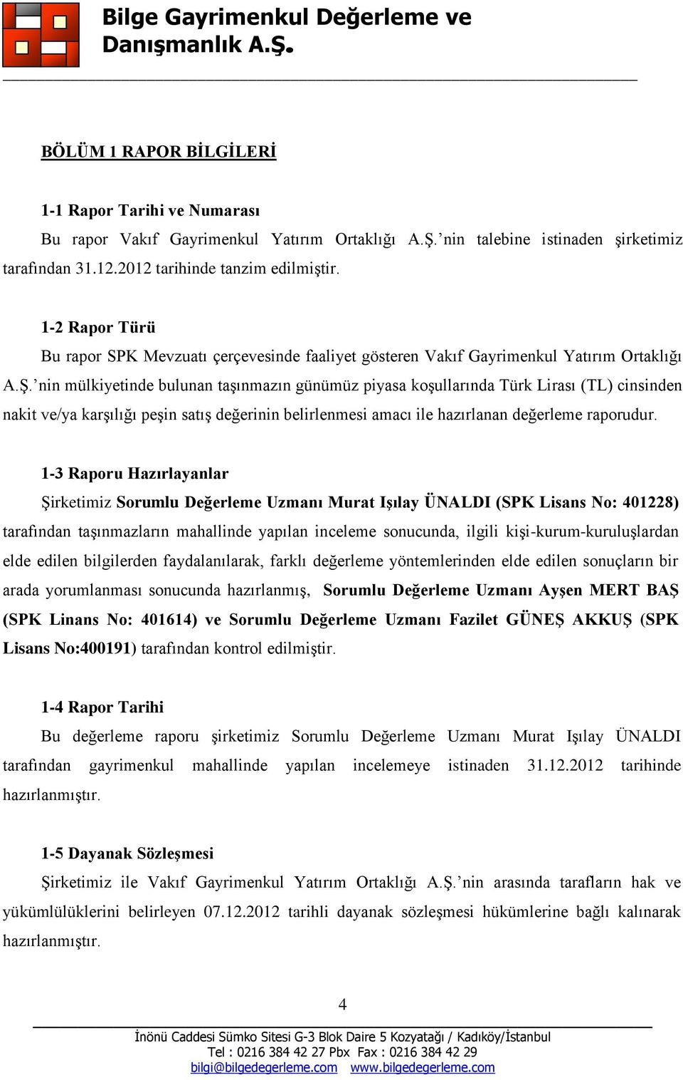 nin mülkiyetinde bulunan taşınmazın günümüz piyasa koşullarında Türk Lirası (TL) cinsinden nakit ve/ya karşılığı peşin satış değerinin belirlenmesi amacı ile hazırlanan değerleme raporudur.