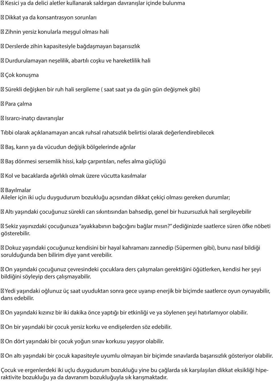 davranışlar Tıbbi olarak açıklanamayan ancak ruhsal rahatsızlık belirtisi olarak değerlendirebilecek Baş, karın ya da vücudun değişik bölgelerinde ağrılar Baş dönmesi sersemlik hissi, kalp