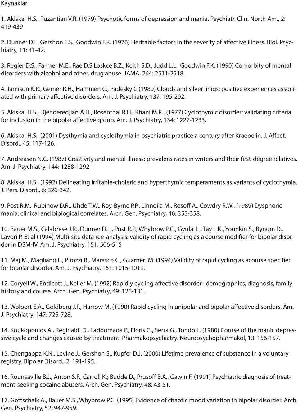 JAMA, 264: 2511-2518. 4. Jamison K.R., Gemer R.H., Hammen C., Padesky C (1980) Clouds and silver linigs: positive experiences associated with primary affective disorders. Am. J. Psychiatry, 137: 195-202.