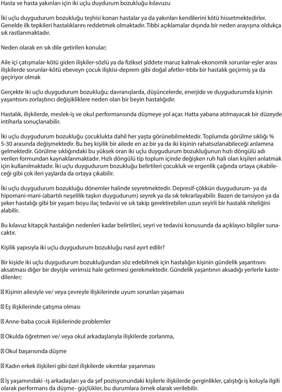 Neden olarak en sık dile getirilen konular; Aile içi çatışmalar-kötü giden ilişkiler-sözlü ya da fiziksel şiddete maruz kalmak-ekonomik sorunlar-eşler arası ilişkilerde sorunlar-kötü ebeveyn çocuk