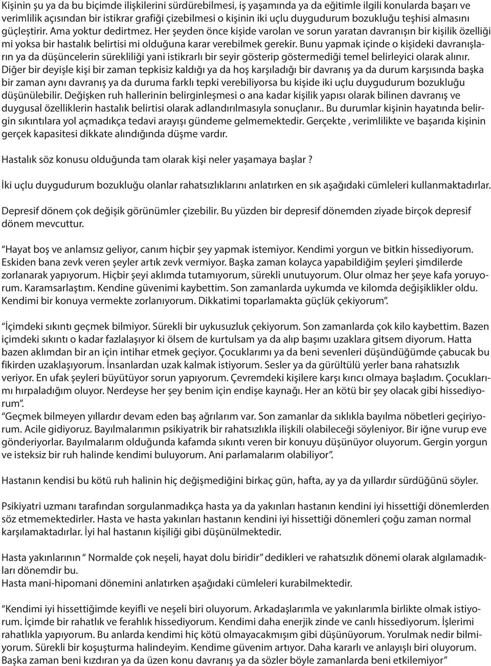 Her şeyden önce kişide varolan ve sorun yaratan davranışın bir kişilik özelliği mi yoksa bir hastalık belirtisi mi olduğuna karar verebilmek gerekir.