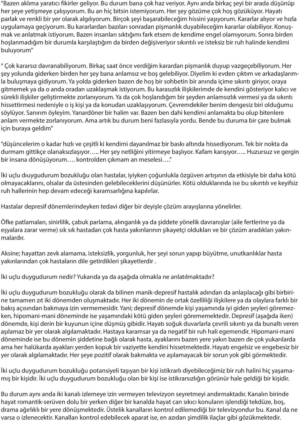 Bu kararlardan bazıları sonradan pişmanlık duyabileceğim kararlar olabiliyor. Konuşmak ve anlatmak istiyorum. Bazen insanları sıktığımı fark etsem de kendime engel olamıyorum.