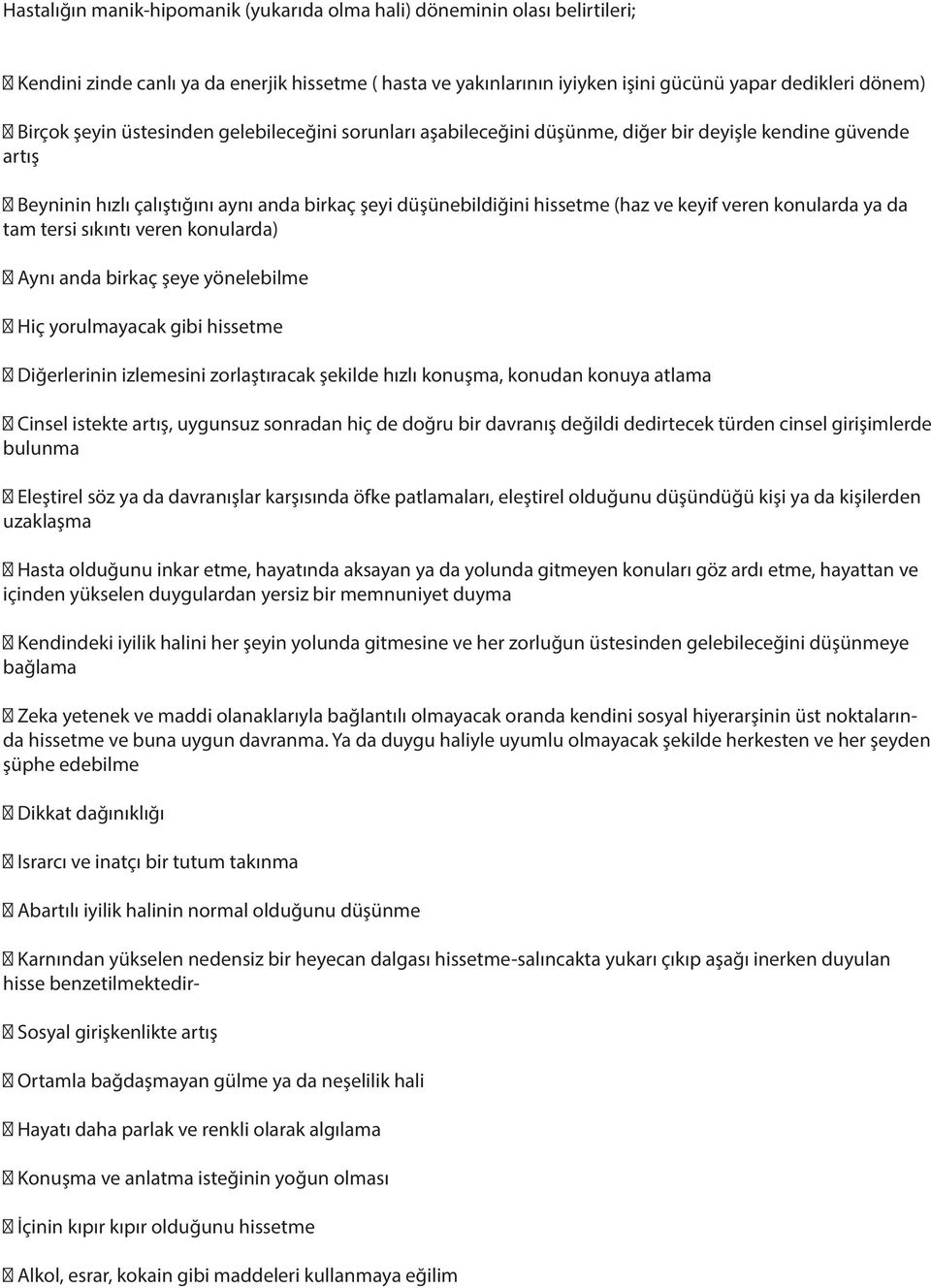 konularda ya da tam tersi sıkıntı veren konularda) Aynı anda birkaç şeye yönelebilme Hiç yorulmayacak gibi hissetme Diğerlerinin izlemesini zorlaştıracak şekilde hızlı konuşma, konudan konuya atlama