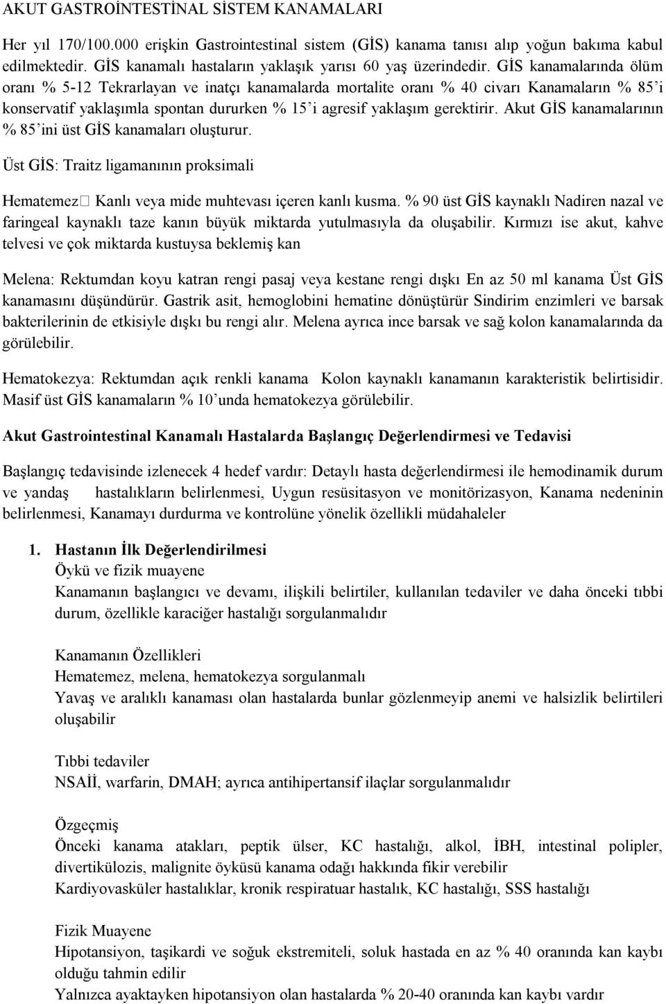 GİS kanamalarında ölüm oranı % 5-12 Tekrarlayan ve inatçı kanamalarda mortalite oranı % 40 civarı Kanamaların % 85 i konservatif yaklaşımla spontan dururken % 15 i agresif yaklaşım gerektirir.