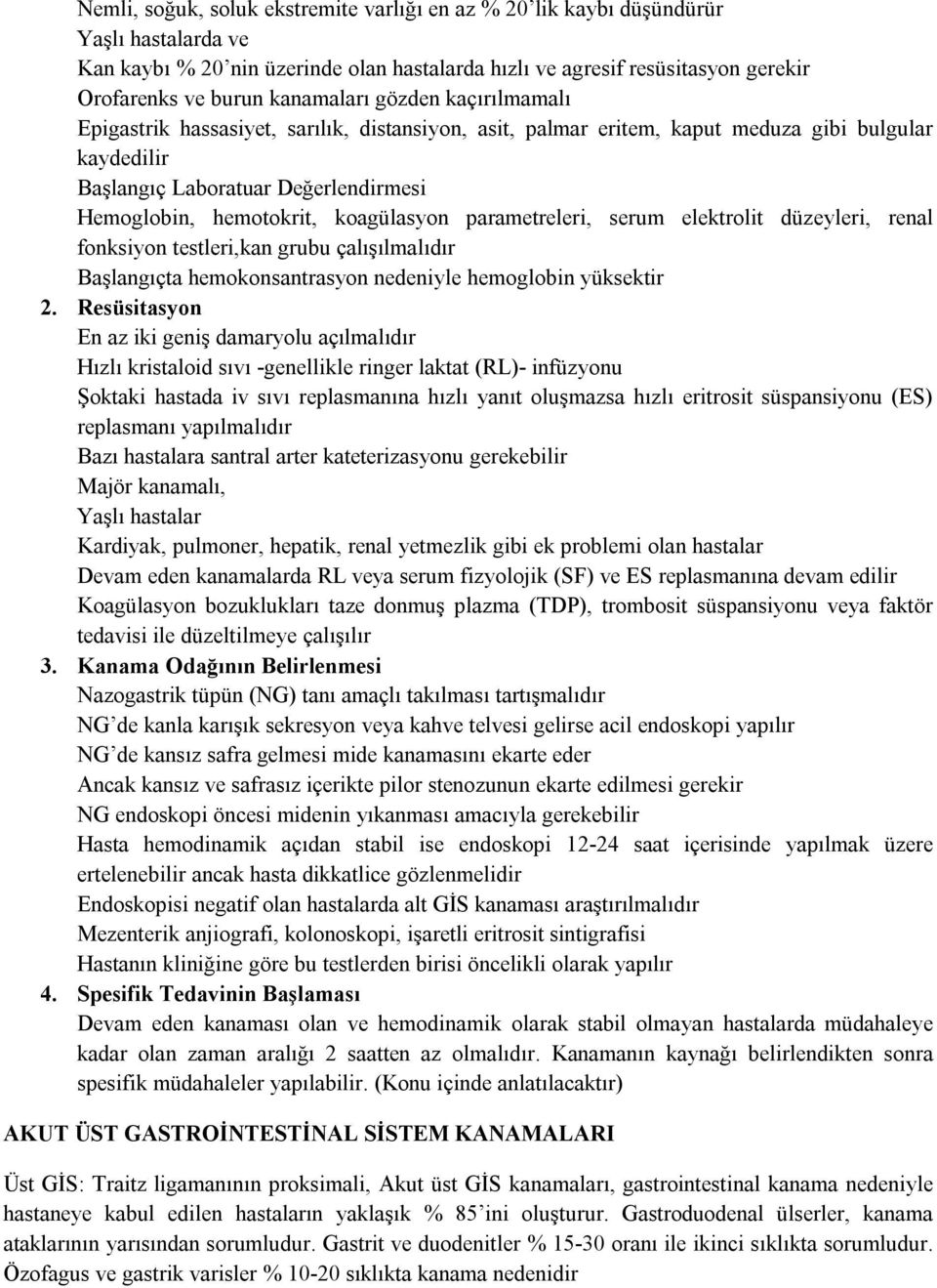 koagülasyon parametreleri, serum elektrolit düzeyleri, renal fonksiyon testleri,kan grubu çalışılmalıdır Başlangıçta hemokonsantrasyon nedeniyle hemoglobin yüksektir 2.