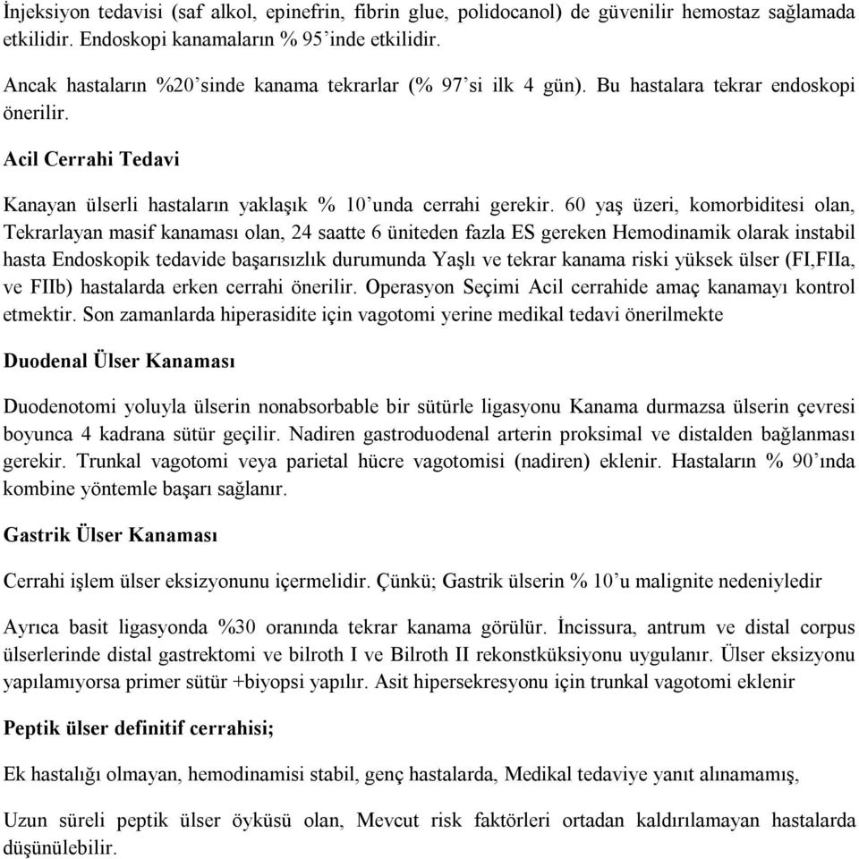 60 yaş üzeri, komorbiditesi olan, Tekrarlayan masif kanaması olan, 24 saatte 6 üniteden fazla ES gereken Hemodinamik olarak instabil hasta Endoskopik tedavide başarısızlık durumunda Yaşlı ve tekrar