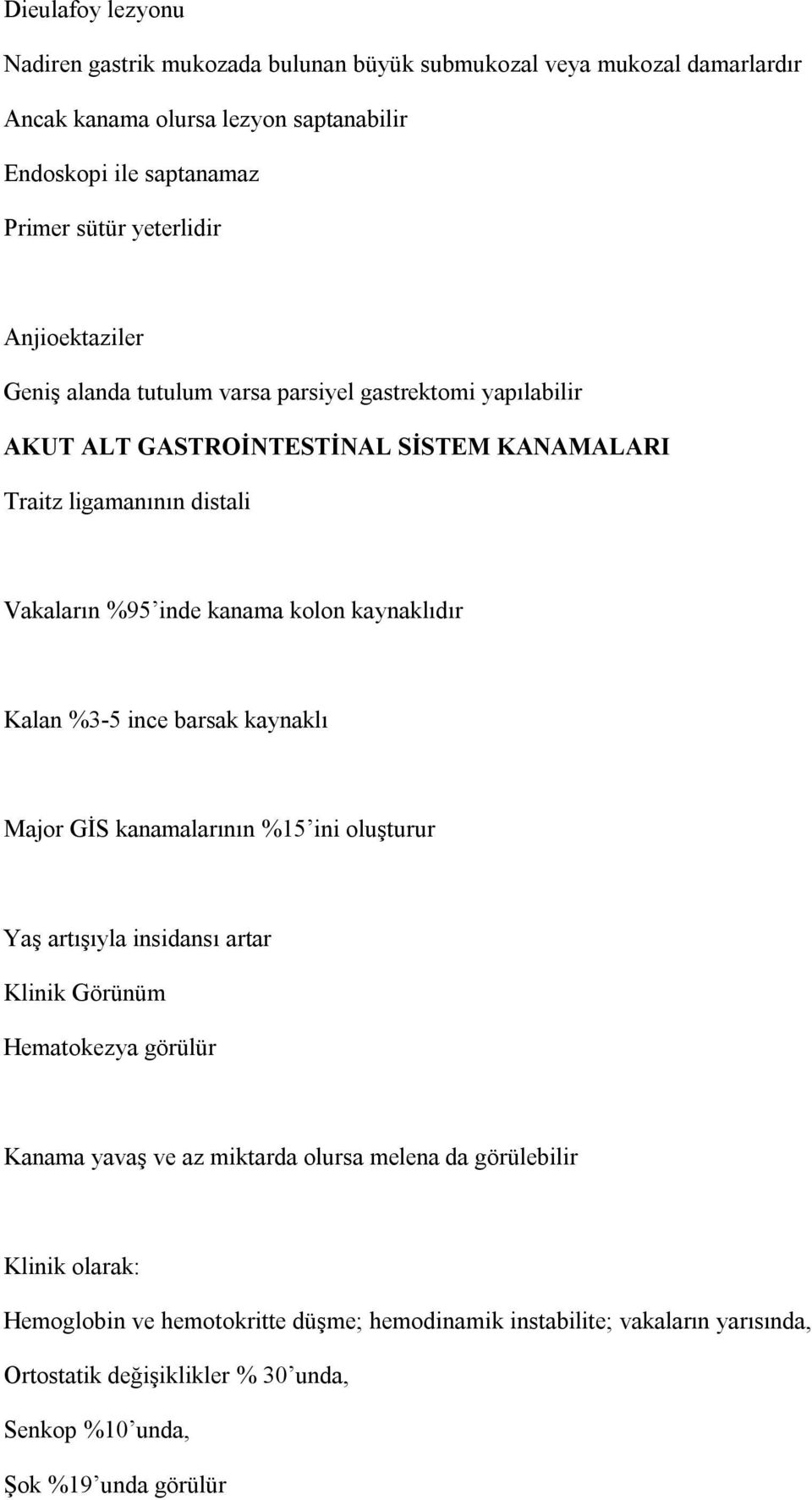 kaynaklıdır Kalan %3-5 ince barsak kaynaklı Major GİS kanamalarının %15 ini oluşturur Yaş artışıyla insidansı artar Klinik Görünüm Hematokezya görülür Kanama yavaş ve az miktarda