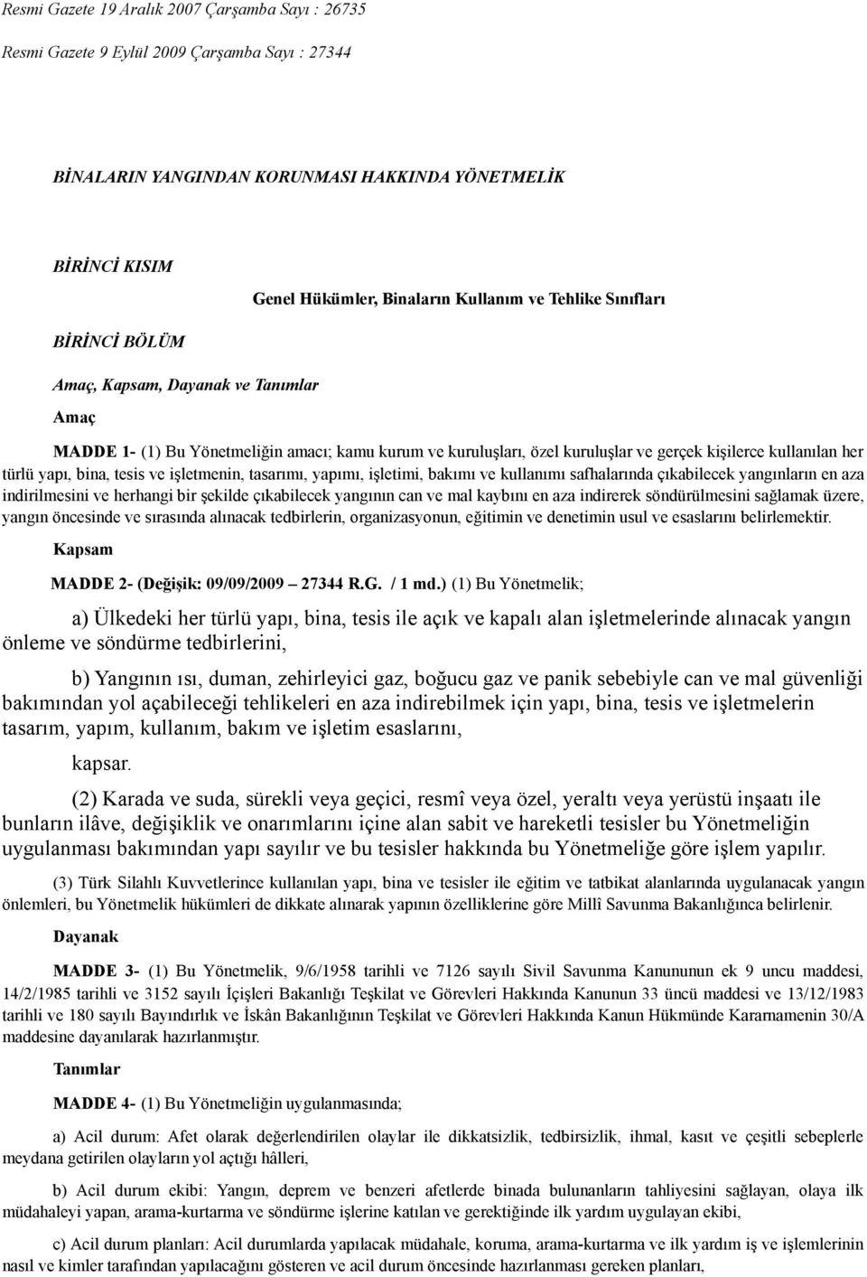 bina, tesis ve işletmenin, tasarımı, yapımı, işletimi, bakımı ve kullanımı safhalarında çıkabilecek yangınların en aza indirilmesini ve herhangi bir şekilde çıkabilecek yangının can ve mal kaybını en