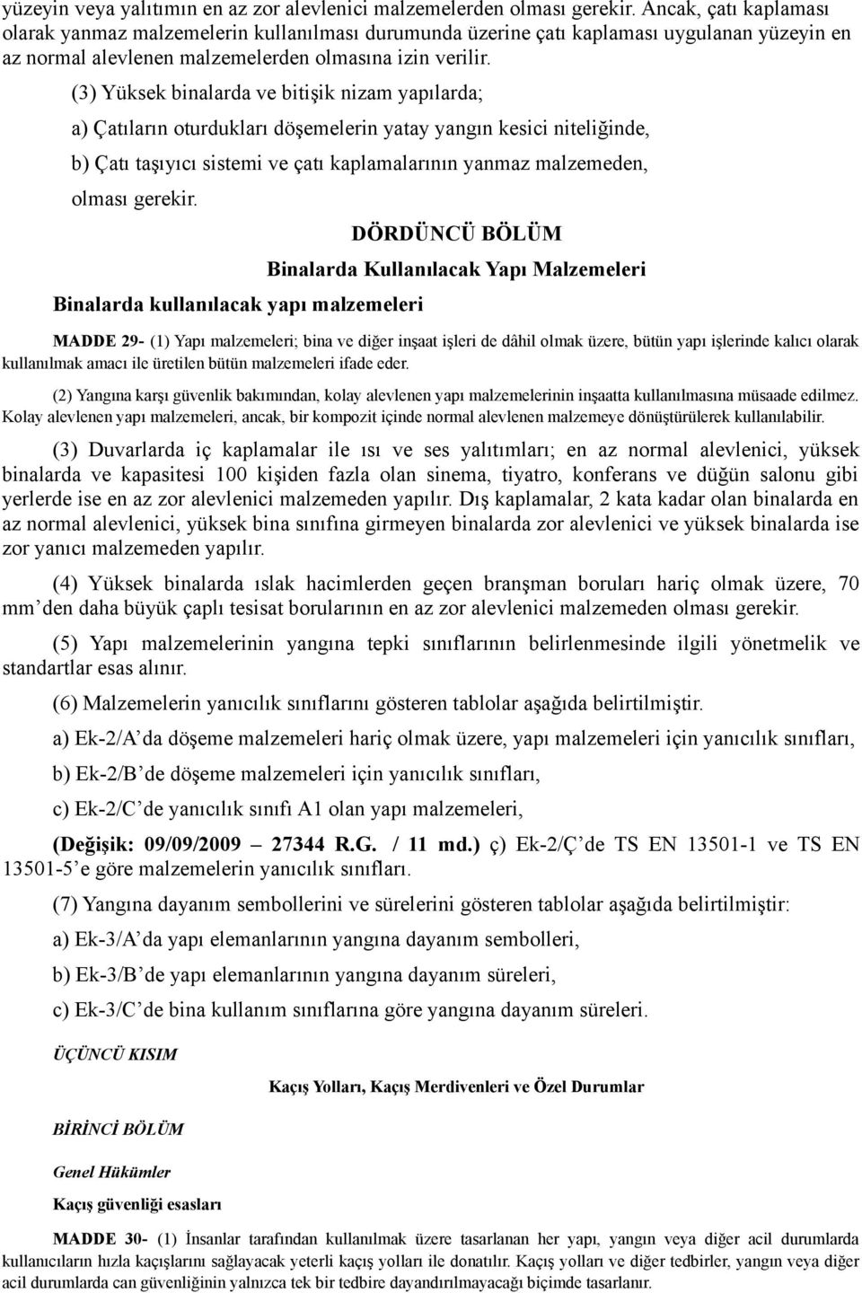 (3) Yüksek binalarda ve bitişik nizam yapılarda; a) Çatıların oturdukları döşemelerin yatay yangın kesici niteliğinde, b) Çatı taşıyıcı sistemi ve çatı kaplamalarının yanmaz malzemeden, olması