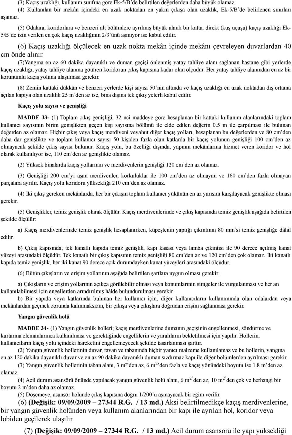 (5) Odalara, koridorlara ve benzeri alt bölümlere ayrılmış büyük alanlı bir katta, direkt (kuş uçuşu) kaçış uzaklığı Ek- 5/B de izin verilen en çok kaçış uzaklığının 2/3 ünü aşmıyor ise kabul edilir.