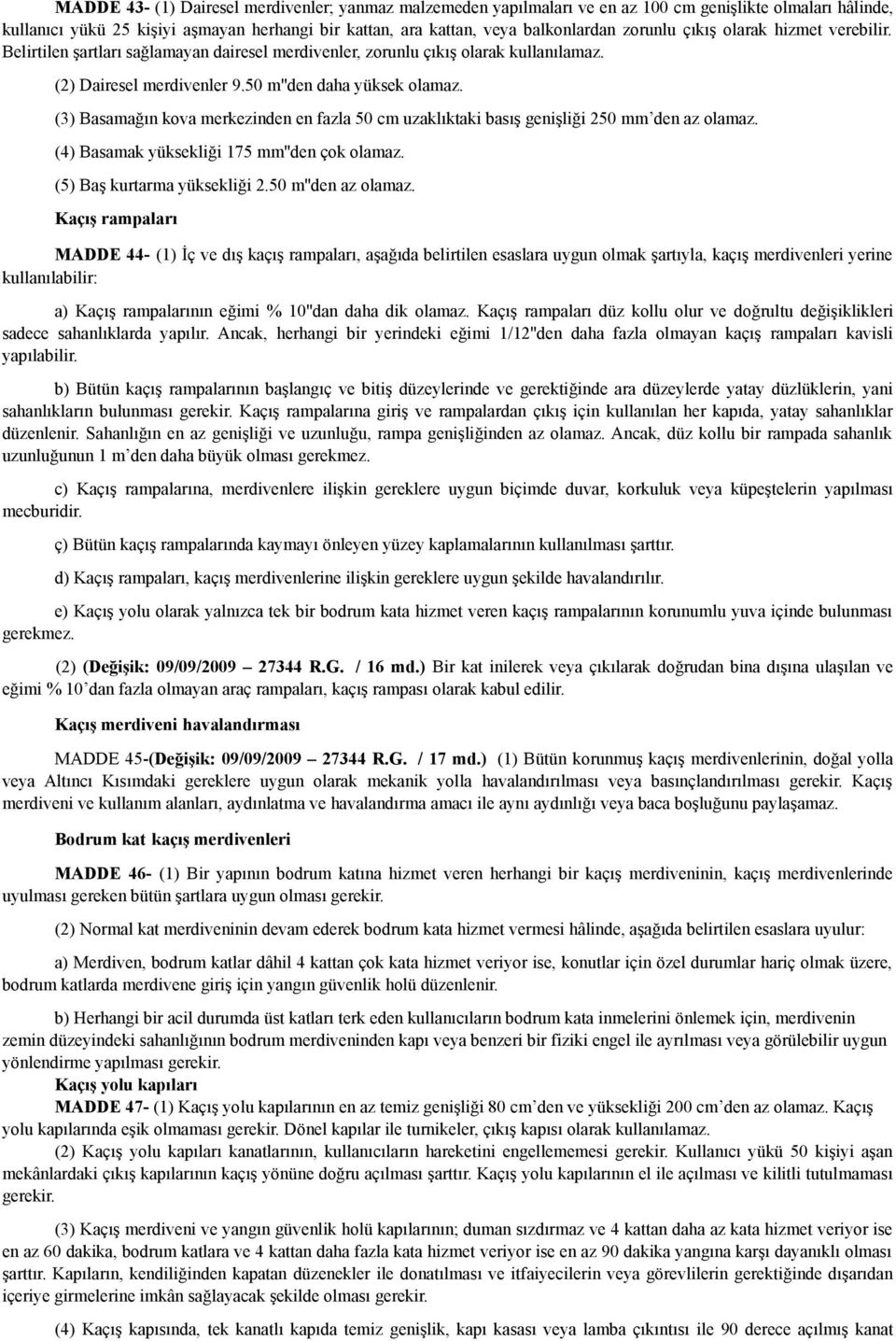 (3) Basamağın kova merkezinden en fazla 50 cm uzaklıktaki basış genişliği 250 mm den az olamaz. (4) Basamak yüksekliği 175 mm''den çok olamaz. (5) Baş kurtarma yüksekliği 2.50 m''den az olamaz.