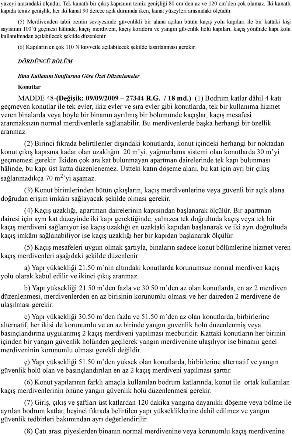 (5) Merdivenden tabii zemin seviyesinde güvenlikli bir alana açılan bütün kaçış yolu kapıları ile bir kattaki kişi sayısının 100 ü geçmesi hâlinde, kaçış merdiveni, kaçış koridoru ve yangın güvenlik