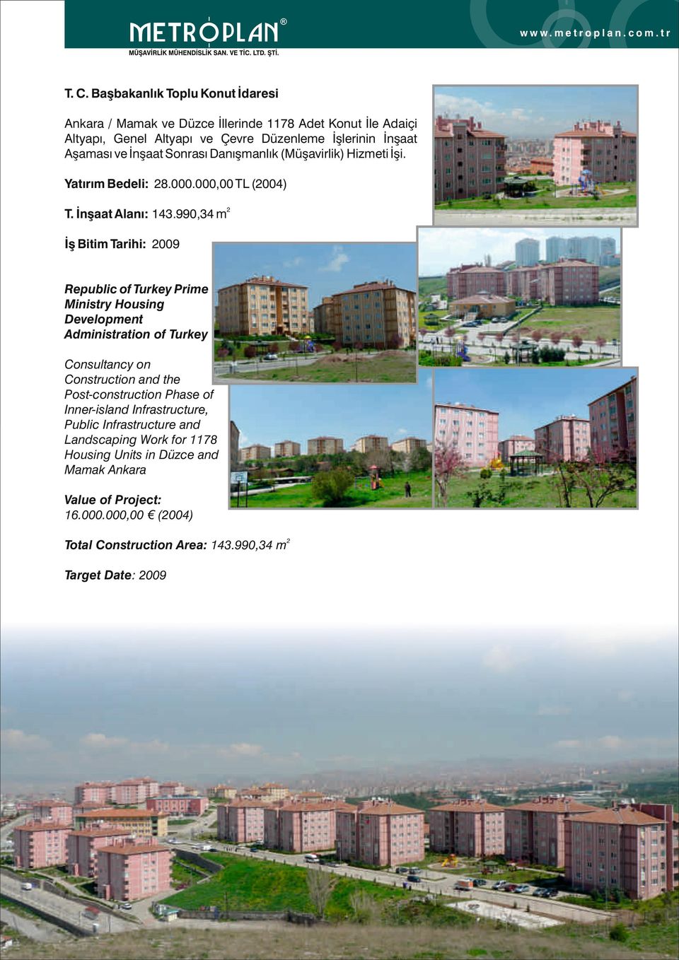 990,34 m İş Bitim Tarihi: 009 Republic of Turkey Prime Ministry Housing Development Administration of Turkey Consultancy on Construction and the Post-construction
