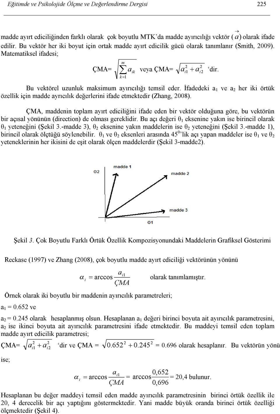 İfadedek a 1 ve a 2 her k örtük özellk çn madde ayrıcılık değerlern fade etmektedr (Zhang, 2008).