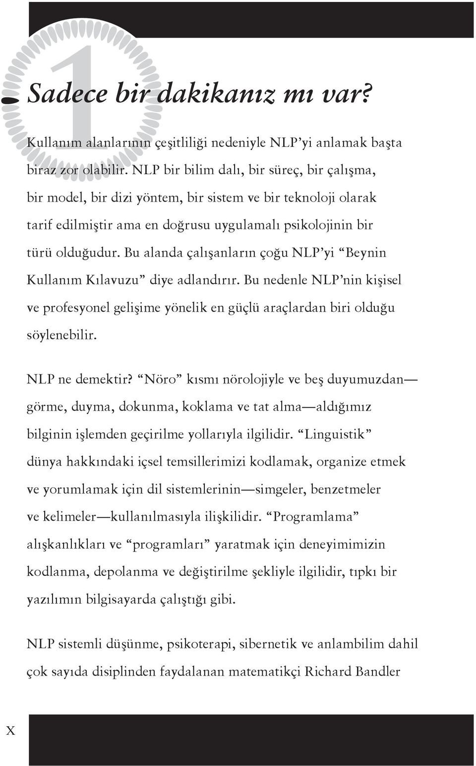 Bu alanda çalışanların çoğu NLP yi Beynin Kullanım Kılavuzu diye adlandırır. Bu nedenle NLP nin kişisel ve profesyonel gelişime yönelik en güçlü araçlardan biri olduğu söylenebilir. NLP ne demektir?