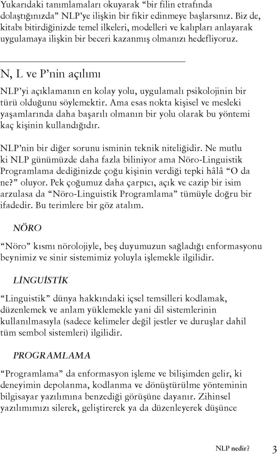 N, L ve P nin açılımı NLP yi açıklamanın en kolay yolu, uygulamalı psikolojinin bir türü olduğunu söylemektir.