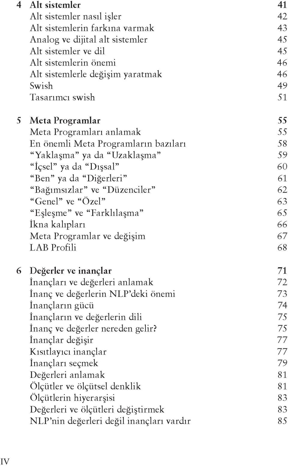 Bağımsızlar ve Düzenciler 62 Genel ve Özel 63 Eşleşme ve Farklılaşma 65 İkna kalıpları 66 Meta Programlar ve değişim 67 LAB Profili 68 6 Değerler ve inançlar 71 İnançları ve değerleri anlamak 72