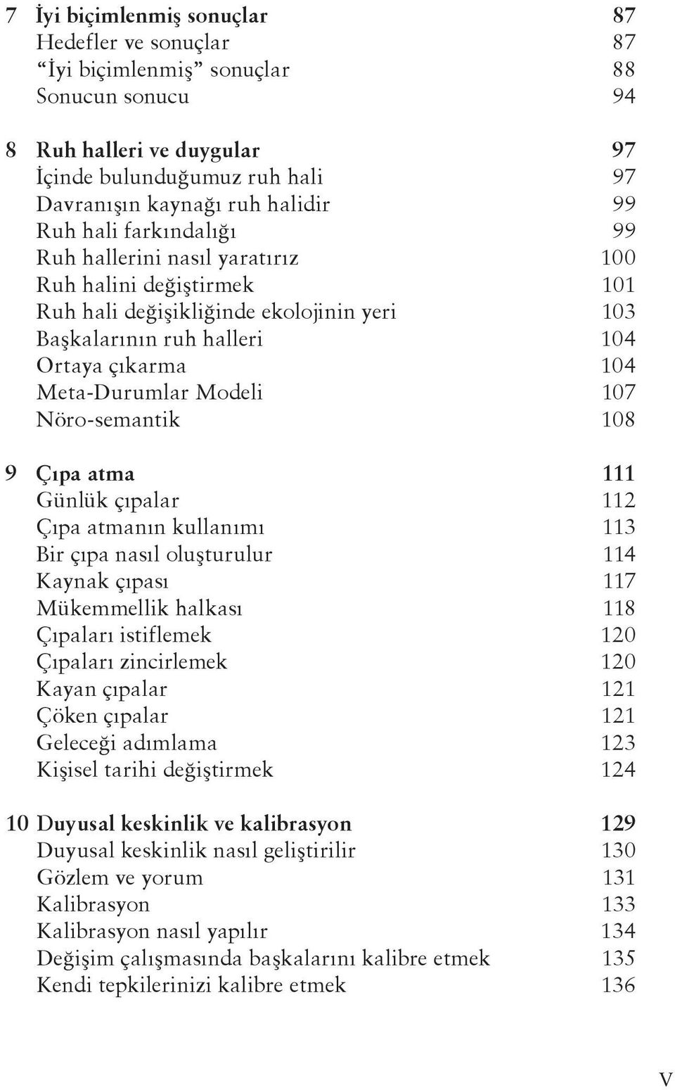 Nöro-semantik 108 9 Çıpa atma 111 Günlük çıpalar 112 Çıpa atmanın kullanımı 113 Bir çıpa nasıl oluşturulur 114 Kaynak çıpası 117 Mükemmellik halkası 118 Çıpaları istiflemek 120 Çıpaları zincirlemek