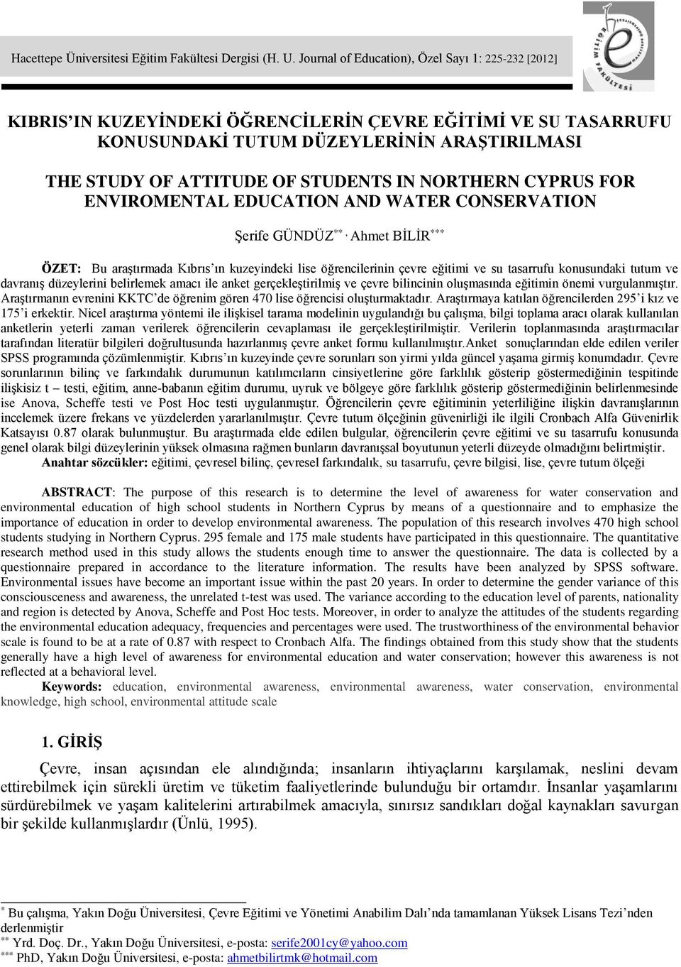 STUDENTS IN NORTHERN CYPRUS FOR ENVIROMENTAL EDUCATION AND WATER CONSERVATION Şerife GÜNDÜZ **, Ahmet BİLİR *** ÖZET: Bu araştırmada Kıbrıs ın kuzeyindeki lise öğrencilerinin çevre eğitimi ve su