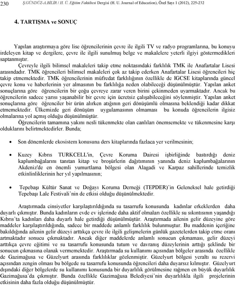 yeterli ilgiyi göstermedikleri saptanmıştır. Çevreyle ilgili bilimsel makaleleri takip etme noktasındaki farklılık TMK ile Anafartalar Lisesi arasındadır.