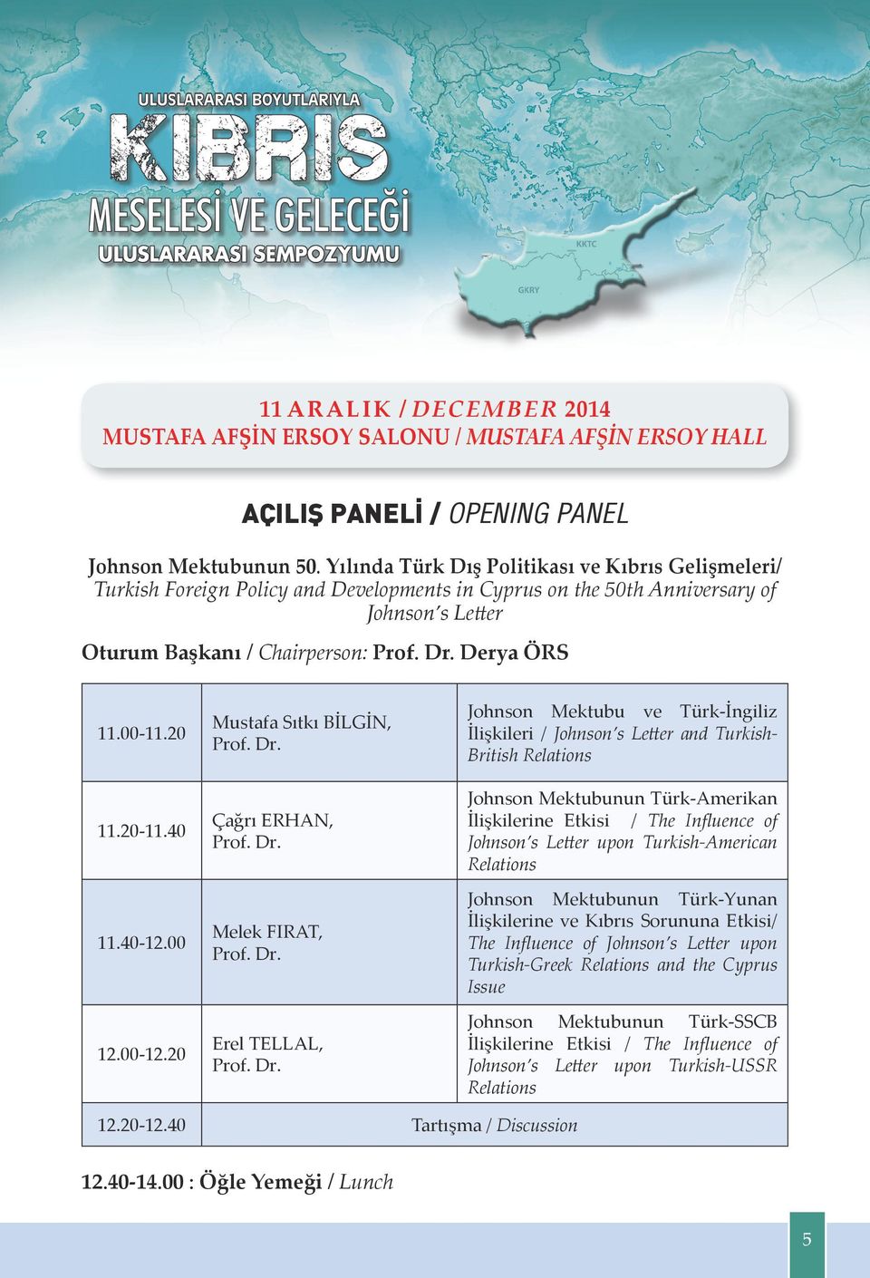 00-11.20 Mustafa Sıtkı BİLGİN, Prof. Dr. Johnson Mektubu ve Türk-İngiliz İlişkileri / Johnson s Letter and TurkishBritish Relations 11.20-11.40 Çağrı ERHAN, Prof. Dr. Johnson Mektubunun Türk-Amerikan İlişkilerine Etkisi / The Influence of Johnson s Letter upon Turkish-American Relations 11.