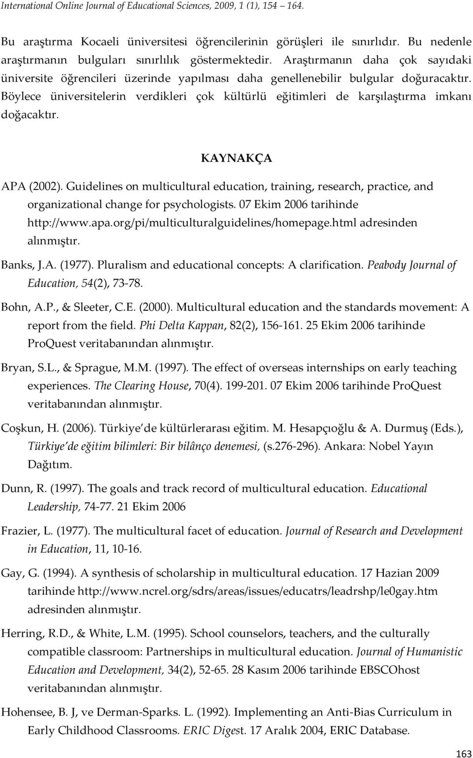 Böylece üniversitelerin verdikleri çok kültürlü eğitimleri de karşılaştırma imkanı doğacaktır. KAYNAKÇA APA (2002).