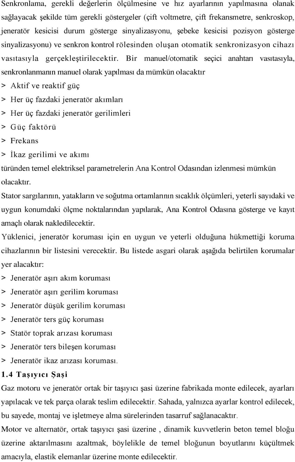 Bir manuel/otomatik seçici anahtarı vasıtasıyla, senkronlanmanın manuel olarak yapılması da mümkün olacaktır > Aktif ve reaktif güç > Her üç fazdaki jeneratör akımları > Her üç fazdaki jeneratör