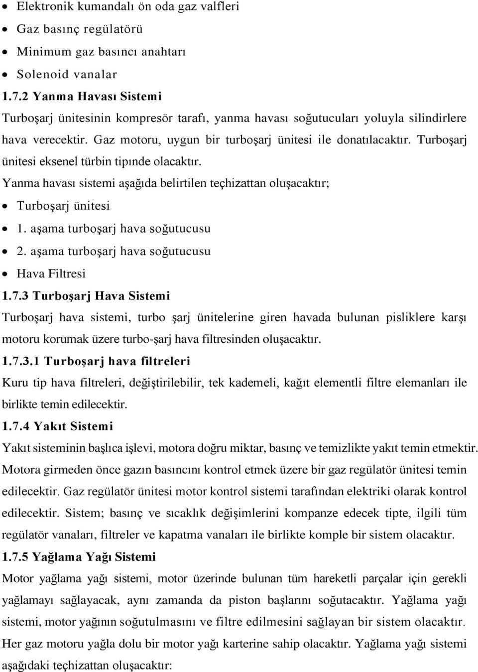 Turboşarj ünitesi eksenel türbin tipınde olacaktır. Yanma havası sistemi aşağıda belirtilen teçhizattan oluşacaktır; Turboşarj ünitesi 1. aşama turboşarj hava soğutucusu 2.