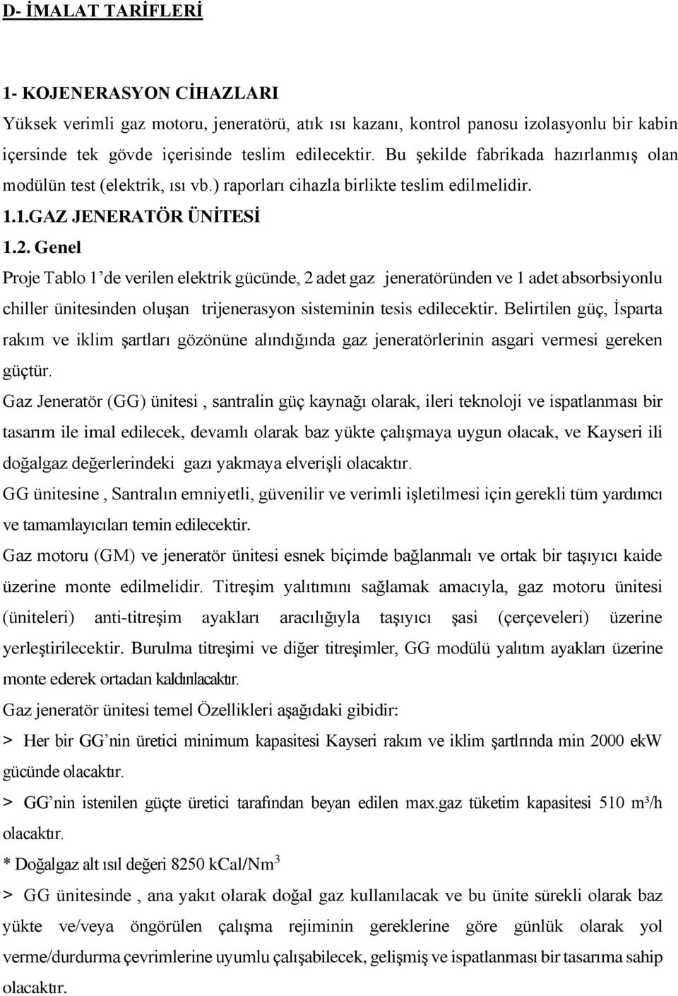 Genel Proje Tablo 1 de verilen elektrik gücünde, 2 adet gaz jeneratöründen ve 1 adet absorbsiyonlu chiller ünitesinden oluşan trijenerasyon sisteminin tesis edilecektir.