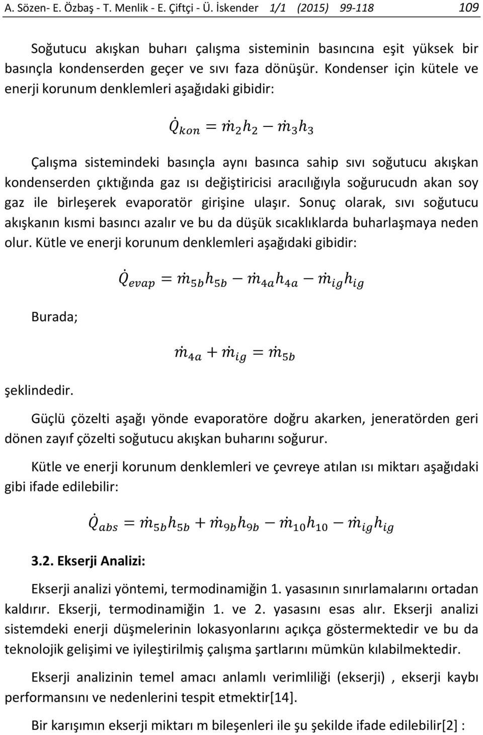 aracılığıyla soğurucudn akan soy gaz ile birleşerek evaporatör girişine ulaşır. Sonuç olarak, sıvı soğutucu akışkanın kısmi basıncı azalır ve bu da düşük sıcaklıklarda buharlaşmaya neden olur.