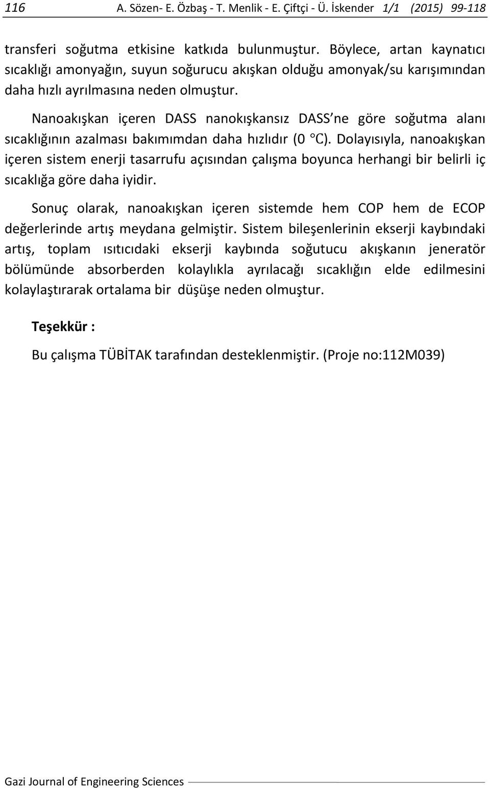 Nanoakışkan içeren DASS nanokışkansız DASS ne göre soğutma alanı sıcaklığının azalması bakımımdan daha hızlıdır (0 ).