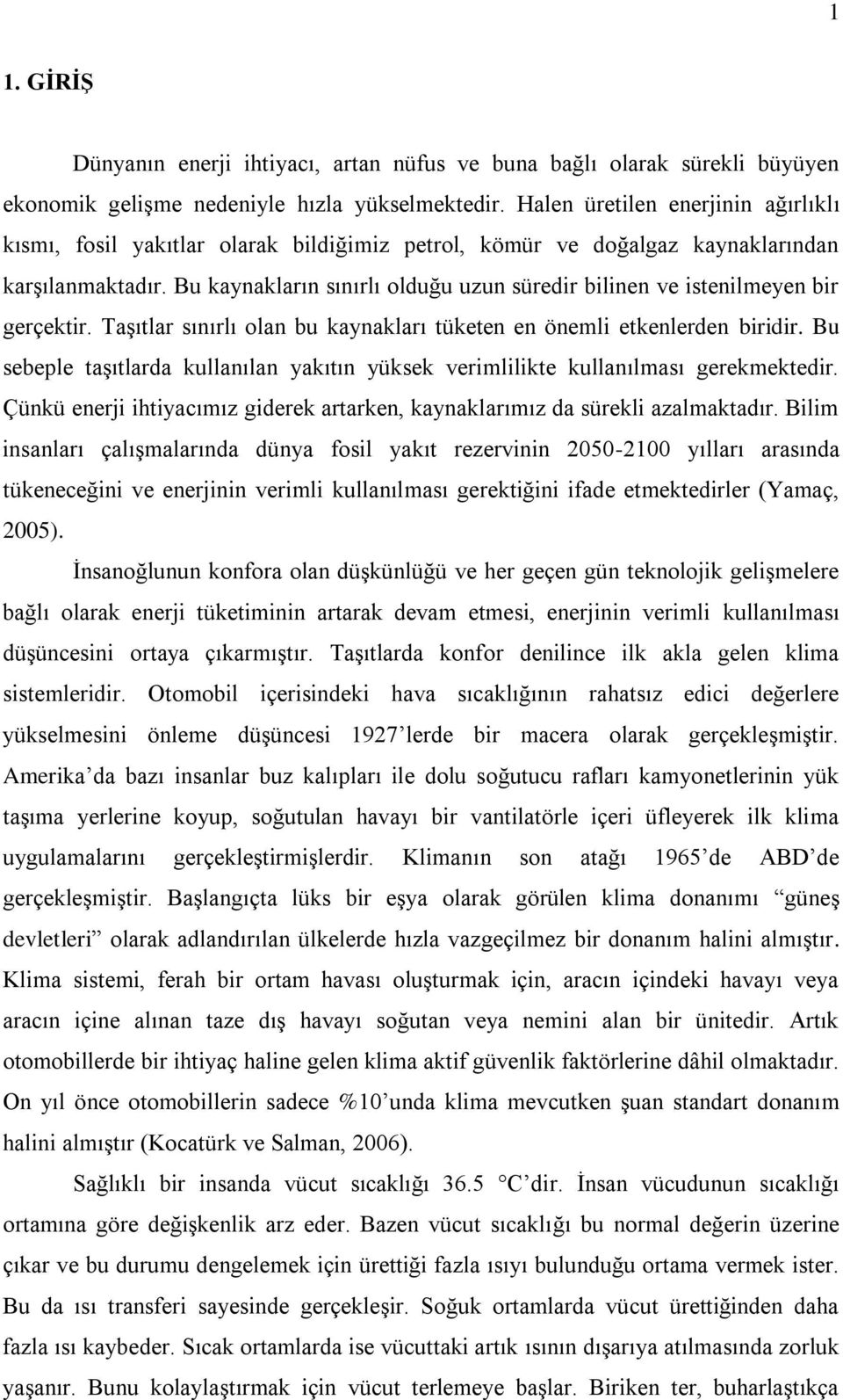 Bu kaynakların sınırlı olduğu uzun süredir bilinen ve istenilmeyen bir gerçektir. Taşıtlar sınırlı olan bu kaynakları tüketen en önemli etkenlerden biridir.