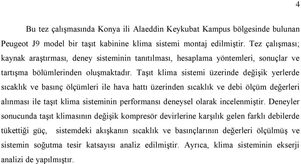 Taşıt klima sistemi üzerinde değişik yerlerde sıcaklık ve basınç ölçümleri ile hava hattı üzerinden sıcaklık ve debi ölçüm değerleri alınması ile taşıt klima sisteminin performansı deneysel