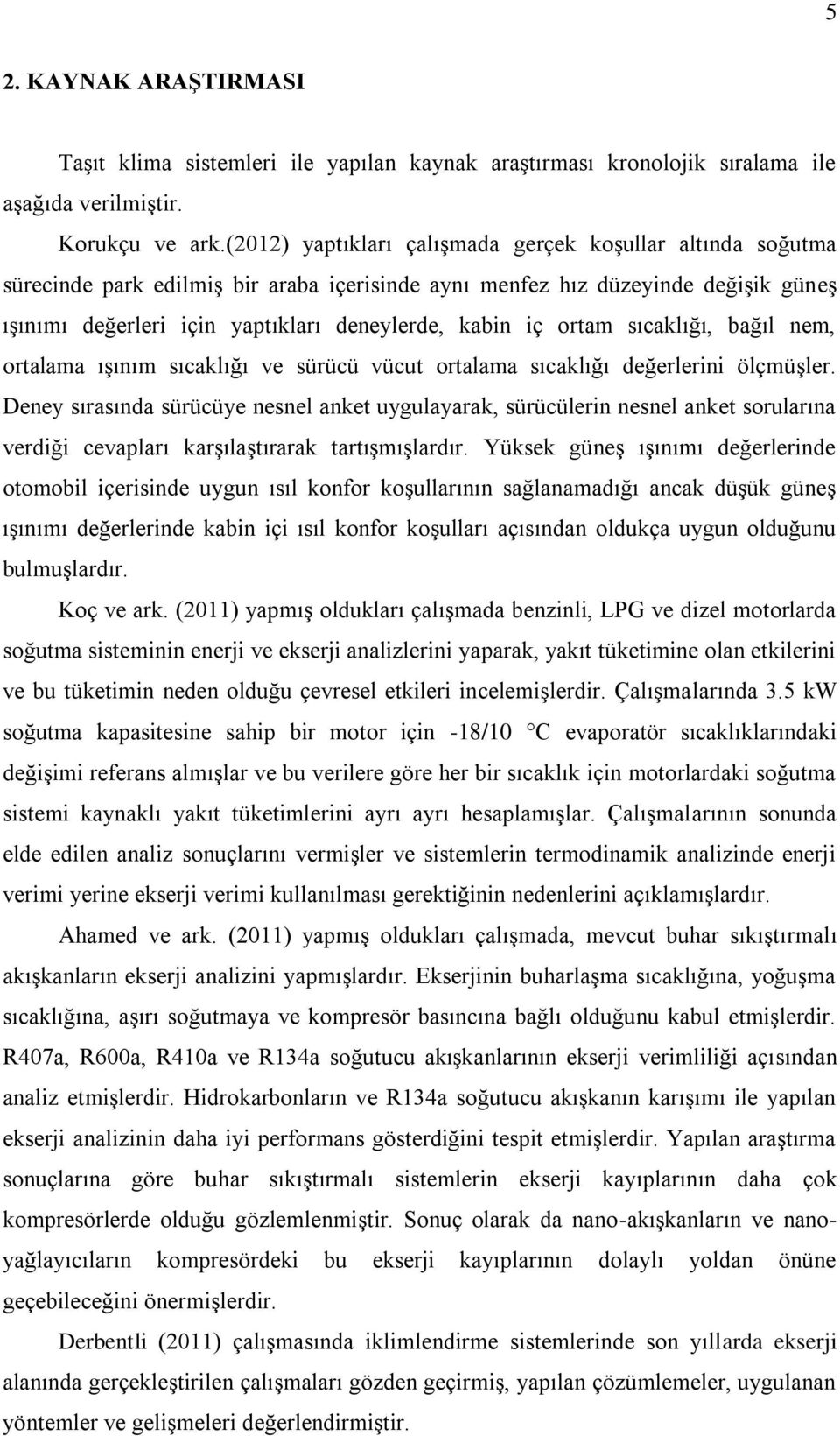 ortam sıcaklığı, bağıl nem, ortalama ışınım sıcaklığı ve sürücü vücut ortalama sıcaklığı değerlerini ölçmüşler.