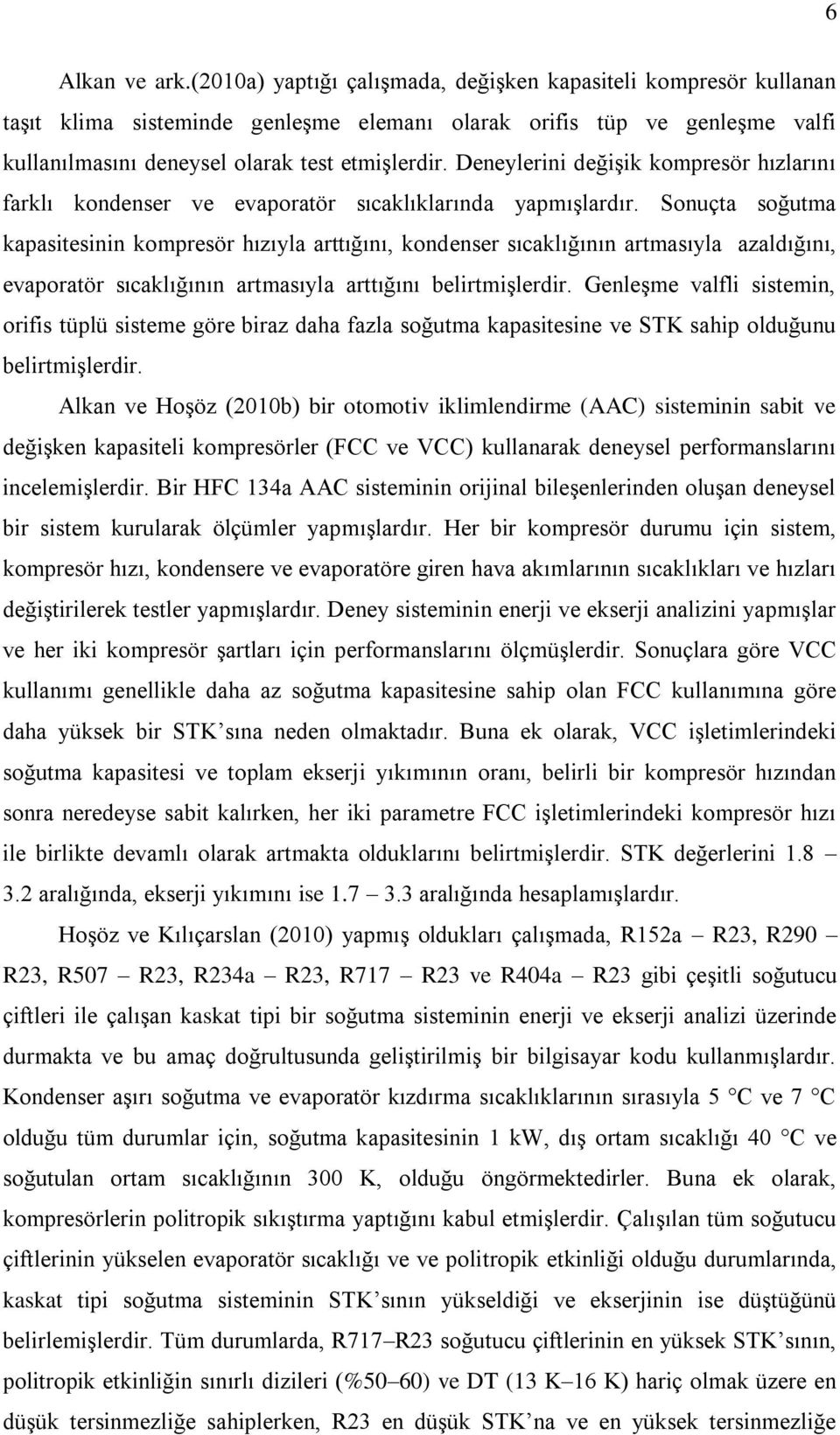 Deneylerini değişik kompresör hızlarını farklı kondenser ve evaporatör sıcaklıklarında yapmışlardır.