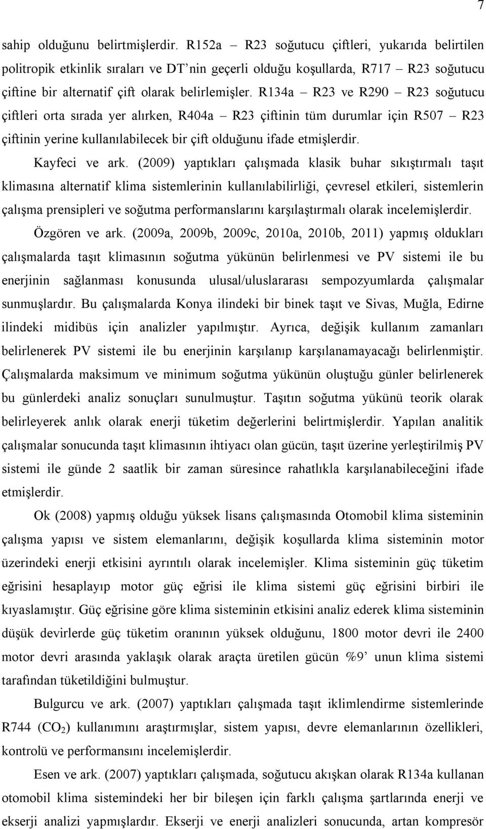 R134a R23 ve R290 R23 soğutucu çiftleri orta sırada yer alırken, R404a R23 çiftinin tüm durumlar için R507 R23 çiftinin yerine kullanılabilecek bir çift olduğunu ifade etmişlerdir. Kayfeci ve ark.