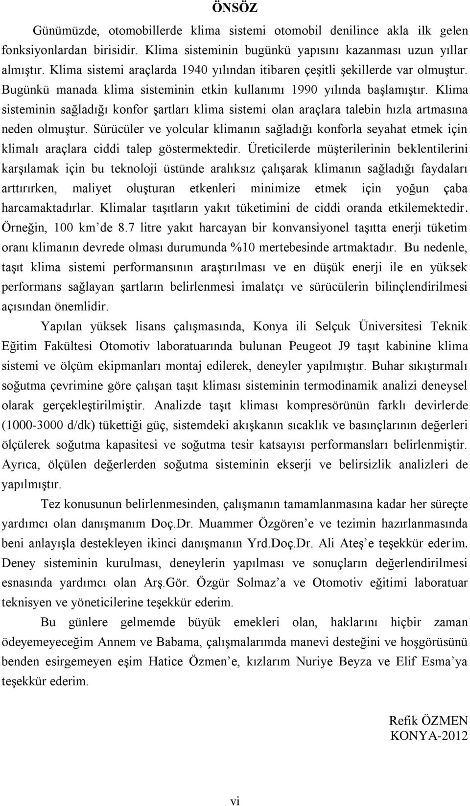 Klima sisteminin sağladığı konfor şartları klima sistemi olan araçlara talebin hızla artmasına neden olmuştur.